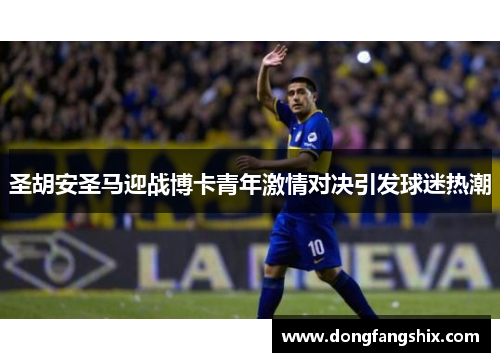 圣胡安圣马迎战博卡青年激情对决引发球迷热潮