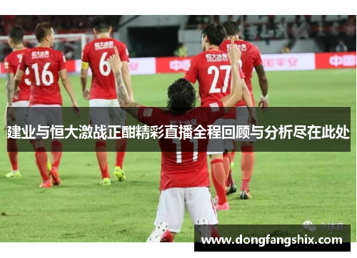 建业与恒大激战正酣精彩直播全程回顾与分析尽在此处